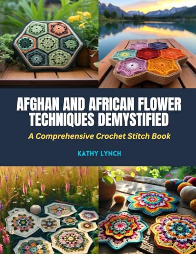 Afghan and African Flower Techniques Demystified: A Comprehensive Crochet Stitch Book