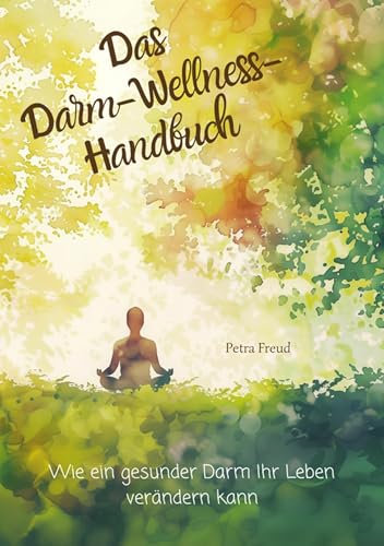Das Darm-Wellness-Handbuch: Wie ein gesunder Darm Ihr Leben verändern kann