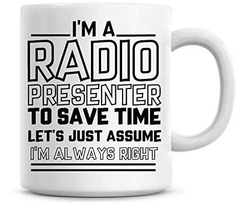 I'm A Radio Presenter to Save Time Lets Just Assume I'm Always Right Coffee Mug