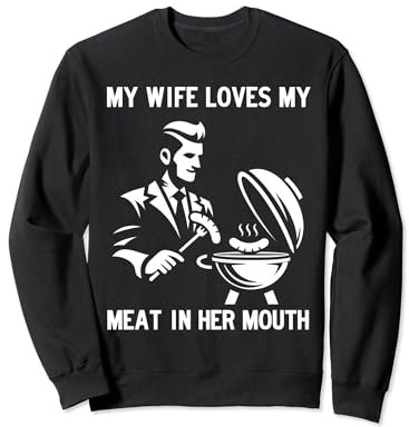 My Wife Loves My Meat in Her Mouth Sausage Grilled Hotdogs Sweatshirt