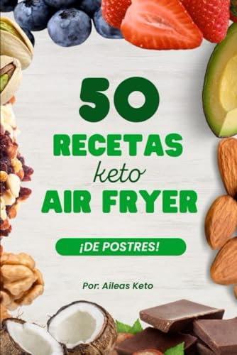 50 recetas KETO en airfryer de POSTRES: Libro de recetas keto en air fryer especial para postres y dulces bajos en carbohidratos. ¡Prueba la dieta cetogénica!