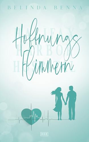 Hoffnungsflimmern: Ein dramatischer Enemies to Lovers Arzt Liebesroman mit Krankenhaus Setting (Halifax Harbor Hospital)