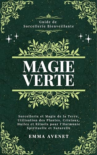 Magie Verte: Sorcellerie et Magie de la Terre, Utilisation des Plantes, Cristaux, Huiles et Rituels pour l'Harmonie Spirituelle et Naturelle (Celestia Editions)
