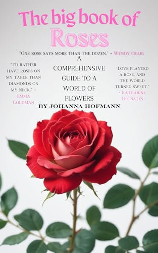 The big book of Roses: A Comprehensive Guide to a World of Flowers (English Edition)
