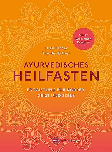 Ayurvedisches Heilfasten: Entgiftung für Körper, Geist und Seele - Mit 22 wirksamen Rezepten