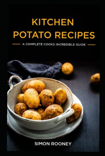 KITCHEN POTATO RECIPES: A Complete Cooks Incredible Guide