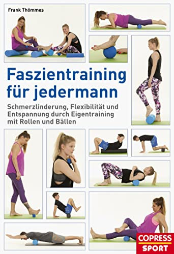 Faszientraining für jedermann: Schmerzlinderung, Flexibilität und Entspannung durch Eigentraining mit Rollen und Bällen