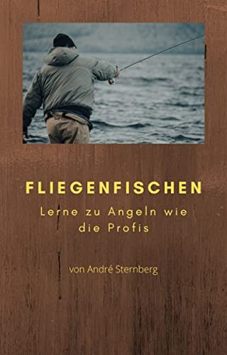 Fliegenfischen: Lerne zu Angeln wie die Profis