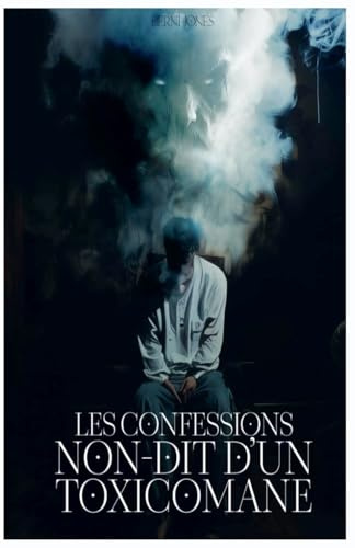 Les confessions non-dit D'un toxicomane (The Unspoken Addict, Band 1)