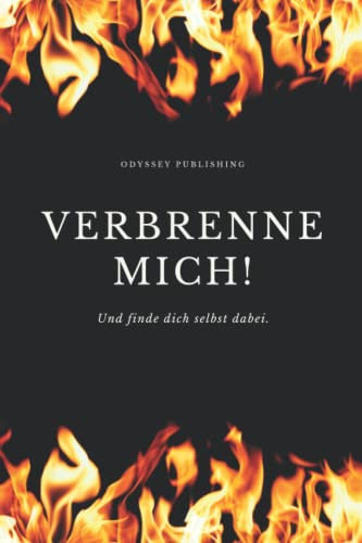 Verbrenne mich!: Schließe mit deiner Vergangenheit ab