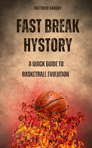 Fast break history, a quick guide to basketball evolution (English Edition)