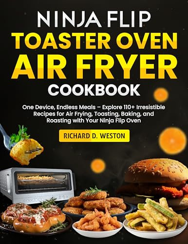 Ninja Flip Toaster Oven Air Fryer Cookbook: One Device, Endless Meals – Explore 110+ Irresistible Recipes for Air Frying, Toasting, Baking, and Roasting with Your Ninja Flip Oven