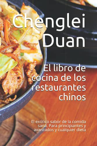 El libro de cocina de los restaurantes chinos: El exótico sabor de la comida sana. Para principiantes y avanzados y cualquier dieta