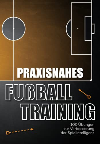Praxisnahes Fussballtraining: 100 Übungen zur Verbesserung der Spielintelligenz (Fußballtraining)