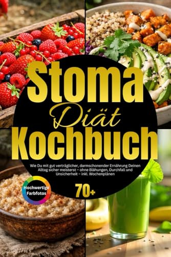 Stoma Diät Kochbuch: Wie Du mit gut verträglicher, darmschonender Ernährung Deinen Alltag sicher meisterst – ohne Blähungen, Durchfall und ... Wochenplänen & alltagstauglichen Rezepten