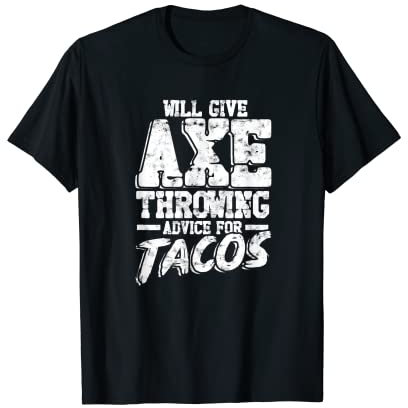 Will give axe throwing advice for tacos - Axe Arborist T-Shirt