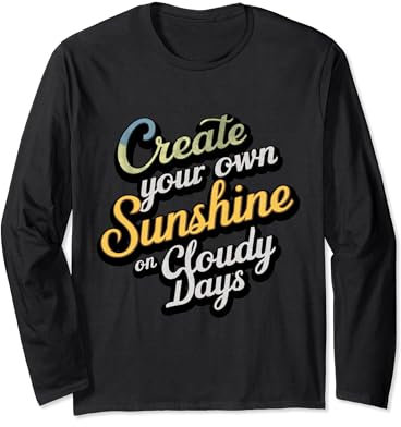 Creates your own sunshine on cloudy days Typography prints Long Sleeve T-Shirt