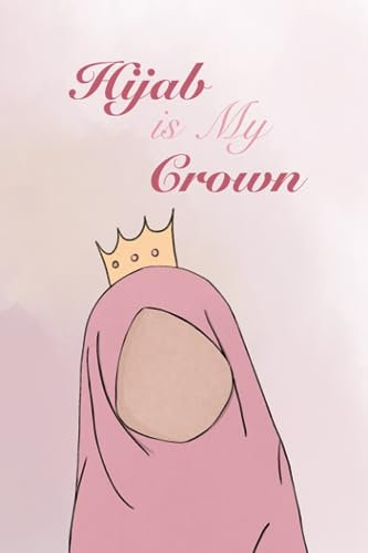 Hijab Is My Crown: Lined Notebook for Daily Reflections: Capture Your Thoughts and Moments with Elegance and Grace; Notebook For Muslim Girls And Women