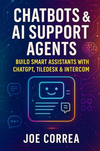 Chatbots & AI Support Agents: Build Smart Assistants With ChatGPT, Tiledesk & Intercom (The No-Code AI Agent Builder, Band 6)