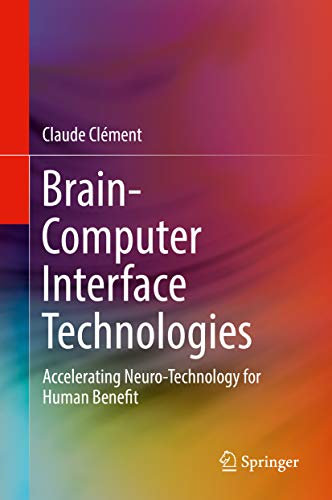 Brain-Computer Interface Technologies: Accelerating Neuro-Technology for Human Benefit (English Edition)
