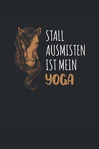 Stall Ausmisten ist mein Yoga: Pferd NOTIZBUCH | Format 6x9 (ca. DIN A5) | 120 Seiten Softcover | Punktiert - Punkteraster - Dotted | Humorvolles Reiterhof Geschenk für Reiter die gerne reiten