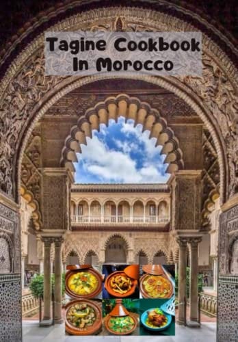 Tagine Cookbook in Morocco: Delicious Tagine Recipes & Easy to Apply / Vegetarian Tagine / Chicken, Potato and Olive Tagine / Meat and Vegetables Tagine / Fish Tagine and More ...