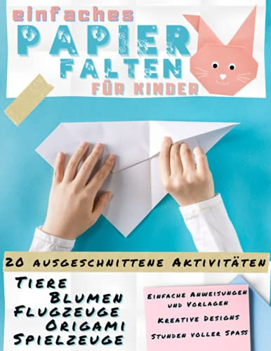Einfaches Papier Falten für Kinder: Einfache Anleitung und Bunte Vorlagen zum Ausschneiden | Tiere, Blumen, Flugzeuge, Origami, Spielzeug. 20+ ... Kreative Designs. Von Kindern Genehmigt.