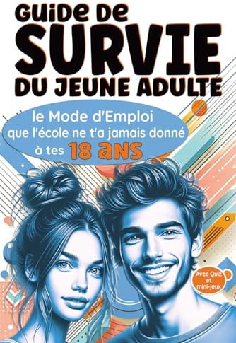 Guide de Survie du Jeune Adulte: Le Mode d'Emploi que l'école ne t'a jamais donné à tes 18 ans
