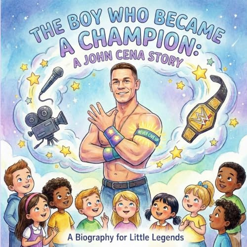 The Boy Who Became A Champion: A John Cena Story: An Inspiring and Empowering Picture Book For Boys and Girls (A Biography For Little Legends)