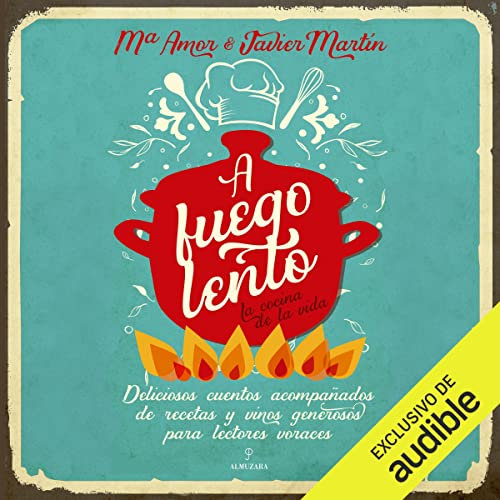 A fuego lento. La cocina de la vida: Deliciosos cuentos acompañados de recetas y vinos generosos para lectores voraces