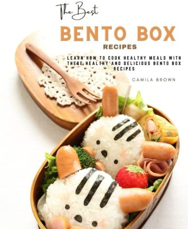 The Best Bento Box Recipes: Learn How To Cook Healthy Meals With These Healthy And Delicious Bento Box Recipes