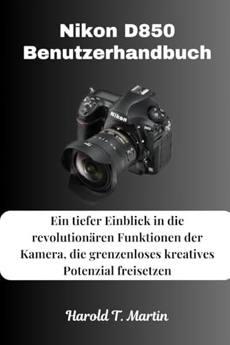 Nikon D850 Benutzerhandbuch: Ein tiefer Einblick in die revolutionären Funktionen der Kamera, die grenzenloses kreatives Potenzial freisetzen