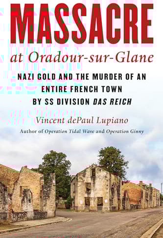 Massacre at Oradour-sur-Glane: Nazi Gold and the Murder of an Entire French Town by SS Division Das Reich