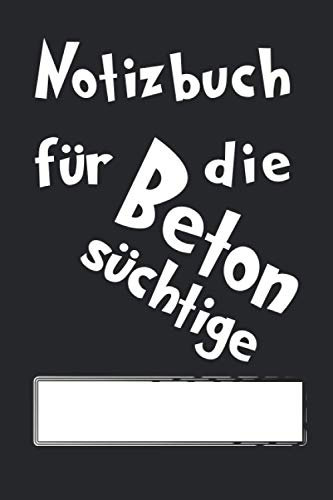 Notizbuch für die Betonsüchtige: Betonieren Notizbuch - Tolles liniertes Beton Basteln Notizbuch - 120 linierte Seiten um Ideen und Gedanken festzuhalten - ca DIN A5 - Geschenk für Betonfans