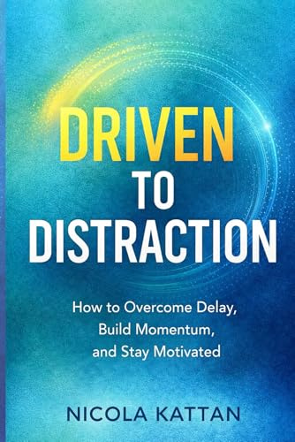 Driven to Distraction: How to Overcome Delay, Build Momentum, and Stay Motivated