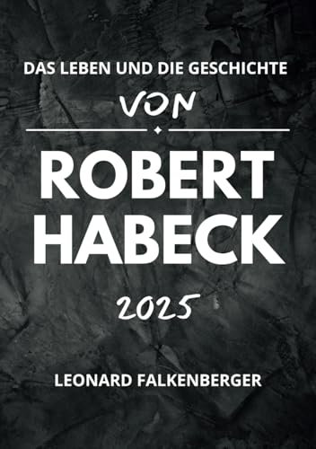 DAS LEBEN UND DIE GESCHICHTE VON ROBERT HABECK 2025