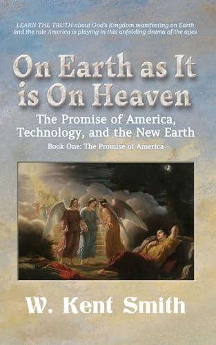 On Earth as It is On Heaven: The Promise of America, Technology, and the New Earth: Book One - The Promise of America