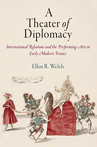 A Theater of Diplomacy: International Relations and the Performing Arts in Early Modern France (Haney Foundation Series) (English Edition)