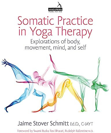 Somatic Practice in Yoga Therapy: Explorations of body, movement, mind, and self (English Edition)