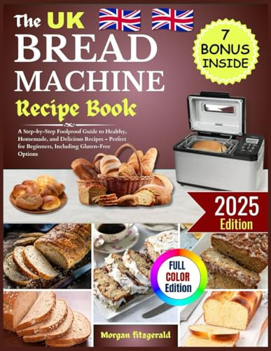 Bread Machine Recipe Book UK: A Step-by-Step Foolproof Guide to Healthy, Homemade, and Delicious Recipes – Perfect for Beginners, Including Gluten-Free Options