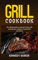GRILL COOKBOOK: The ultimate guide to tasty grill recipes with amazing new variations to experiment new flavors