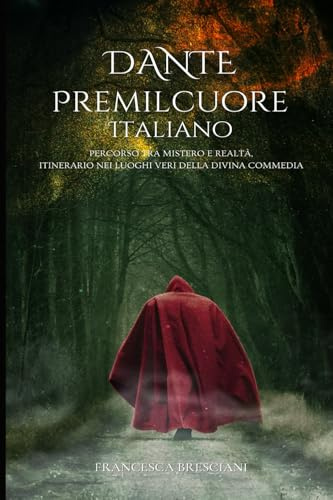 DANTE PREMILCUORE ITALIANO: La mappa nascosta della Divina Commedia. Il Cammino di Dante sull’Appennino tosco-romagnolo: un itinerario di 10 giorni tra luoghi reali, storia, paesaggi e simboli.