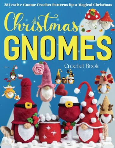 Christmas Gnomes Crochet Book: 28 Festive Gnome Crochet Patterns for a Magical Christmas