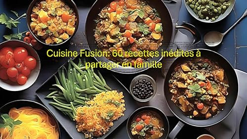 Cuisine Fusion: 60 recettes inédites à partager en Famille (French Edition)