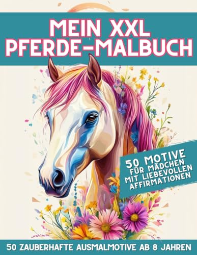 Mein XXL Pferde-Malbuch für Mädchen ab 8 Jahren: 50 traumhafte Pferdemotive mit aufbauenden Affirmationen für kreative Mädchen
