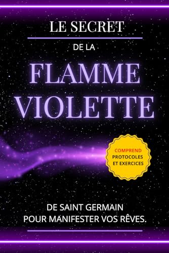 Le secret de la Flamme Violette de Saint Germain pour manifester vos rêves.: Comprend protocoles et exercices