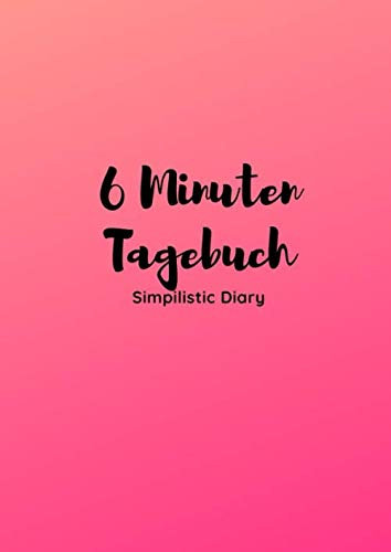 6 Minuten Tagebuch: Tagebuch für mehr Zufriedenheit, Gesundheit und Selbstoptimierung; DIN A4 Format auf 140 Seiten