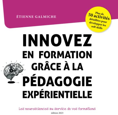 Innovez en formation grâce à la pédagogie expérientielle, les neurosciences au service de vos formations.: Plus de 50 fiches activités pour développer les soft skills