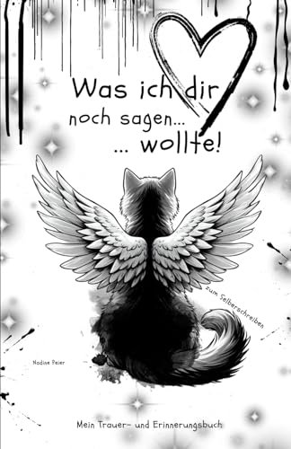 Was ich dir noch sagen wollte...: Mein Trauer- und Erinnerungsbuch / Trauerbewältigung Katze