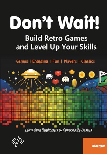 Don't Wait!: Build Retro Games and Level Up Your Skills